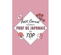 Petit Carnet d’une Prof de Japonais au Top: Journal / Carnet de notes de 100 pages lignées / Original pour offrir à une prof de Japonais / ... Amis Collègue / Format moyen : 15,24 x 22,86