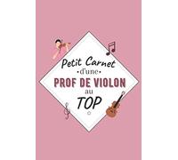 Petit Carnet d’une Prof de Violon au Top: Journal / Carnet de notes de 100 pages lignées / Original pour offrir à une prof de Violon / Personnalisé / ... Amis Collègue / Format moyen : 15,24 x 22,86