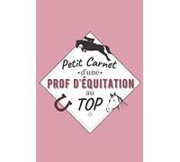 Petit Carnet d’une Prof d'Equitation au Top: Journal / Carnet de notes de 100 pages lignées / Original pour offrir à une prof d'Equitation / ... Amis Collègue / Format moyen : 15,24 x 22,86