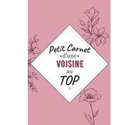 Petit Carnet d’une voisine au Top: Journal / Carnet de notes de 100 pages lignées / Original pour offrir à une voisine au Top/ Personnalisé / Cadeau ... Amis Collègue / Format moyen : 15,24 x 22,86