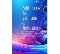 Petit carnet de gratitude et d’intentions: Un petit carnet pour mieux apprécier chaque journée et prendre en main son destin