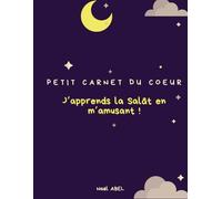 Petit carnet du coeur: Coloriages, jeux et ateliers pour découvrir la salât et les valeurs de l'islam, Apprends la salât en t'amusant!