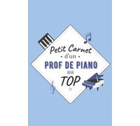 Petit Carnet Dun Prof De Piano Au Top: Journal / Carnet De Notes De 100 Pages Lignées / Original Pour Offrir À Un Prof De Piano / Personnalisé / Cadeau Noël Anniversaire / Famille Amis Collègue / Form