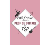 Petit Carnet Dune Prof De Guitare Au Top: Journal / Carnet De Notes De 100 Pages Lignées / Original Pour Offrir À Une Prof De Guitare / Personnalisé / Cadeau Noël Anniversaire / Famille Amis Collègue