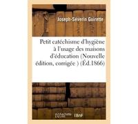 Petit catéchisme d'hygiène à l'usage des maisons d'éducation Nouvelle édition, corrigée & augmentée - Joseph-Séverin Guirette - Hachette Bnf - broché - Livre