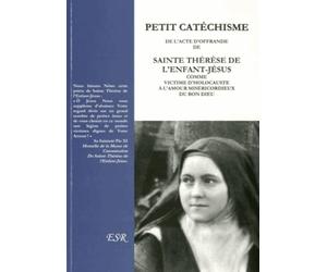 Petit cathéchisme de l'acte d'offrande de Sainte Thérèse de l'enfant jésus comme victime d'Holocauste à l'maour miséricordieux du Bon Dieu