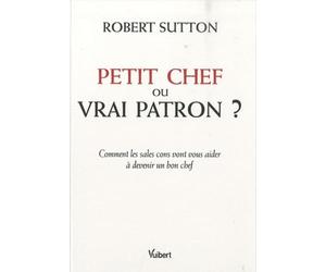 Petit chef ou vrai patron ?: Comment les sales cons vont vous aider à devenir un bon chef