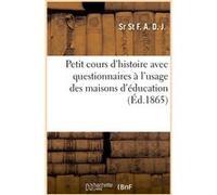 Petit cours d'histoire avec questionnaires à l'usage des maisons d'éducation Sr St F. A. D. J. (Auteur)