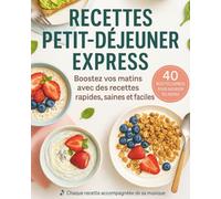 Petit-Déjeuner - 40 Recettes Express et Gourmandes en moins de 10 minutes: Boostez vos matins avec des recettes de petits déjeuners rapides, saines et faciles pour bien commencer la journée