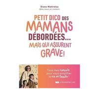 Petit Dico Des Mamans Débordées - Mais Qui Assurent Grave !