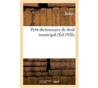 Petit dictionnaire de droit municipal à l'usage des maires, adjoints, conseillers municipaux Dalloz (Auteur)