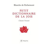 Petit dictionnaire de la joie Chanter l'instant - Blanche de Richemont - Philippe Rey - broché - Guide