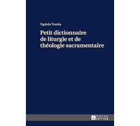 Petit dictionnaire de liturgie et de théologie sacramentaire