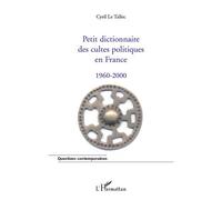 Petit dictionnaire des cultes politiques en France 1960-2000 - Cyril Le Tallec - L'harmattan - broché - Dictionnaire et encyclopédie