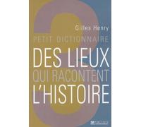 Petit Dictionnaire Des Lieux Qui Racontent L'histoire