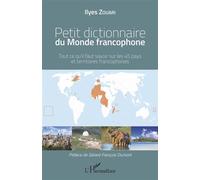 Petit dictionnaire du Monde francophone Tout ce qu'il faut savoir sur les 45 pays et territoires francophones - Ilyes Zouari - L'harmattan - broché - Guide