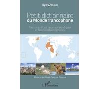 Petit Dictionnaire Du Monde Francophone - Tout Ce Qu'il Faut Savoir Sur Les 45 Pays Et Territoires Francophones
