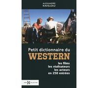 Petit dictionnaire du western: Les films, les acteurs, les réalisateurs en 250 entrées