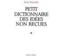 Petit dictionnaire idees Jean Bastaire (Auteur)