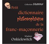 Petit Dictionnaire Philosophique de la Franc-Maçonnerie