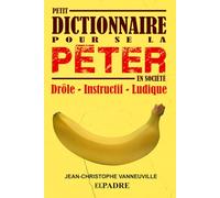 PETIT DICTIONNAIRE POUR SE LA PÉTER EN SOCIÉTÉ: Plus qu'un dictionnaire, un jeu amusant et ludique