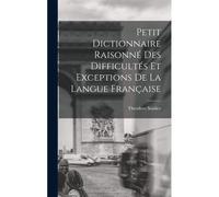 Petit Dictionnaire Raisonné Des Difficultés Et Exceptions De La Langue Française