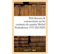 Petit Discours Ou Commentaire Sur Les Centuries De Maistre Michel Nostradamus, Imprimées En 1555