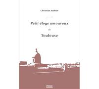 Petit éloge amoureux de Toulouse Christian Authier (Auteur)