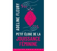 Petit Eloge de la jouissance féminine - Adeline Fleury - La Musardine Eds - Poche - Roman