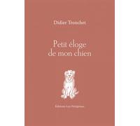 Petit éloge de mon chien - Didier Tronchet - Les Peregrines Eds - broché - Roman