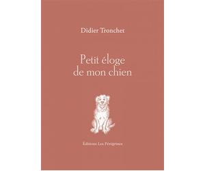 Petit éloge de mon chien - Didier Tronchet - Les Peregrines Eds - broché - Roman