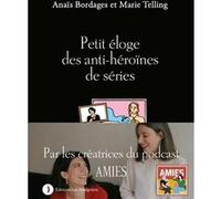 Petit éloge des anti-héroïnes de séries Marie Telling (Auteur), Anaïs Bordages (Auteur)