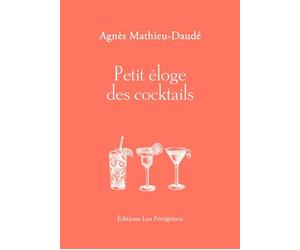 Petit éloge des cocktails - Agnès Mathieu-Daudé - Les Peregrines Eds - broché - Guide