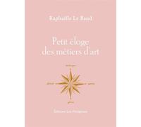 Petit éloge des métiers d'art - Raphaëlle Le Baud - Les Peregrines Eds - broché - Monographie