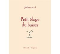 Petit éloge du baiser - Jérôme Attal - Les Peregrines Eds - broché - Essai