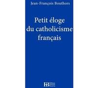 Petit éloge du catholicisme français Jean-François Bouthors (Auteur)
