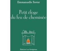 Petit éloge du feu de cheminée Emmanuelle Favier (Auteur)
