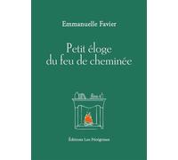 Petit éloge du feu de cheminée - Emmanuelle Favier - Les Peregrines Eds - broché - Essai