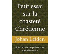 Petit essai sur la chasteté Chrétienne: Suivi de diverses prières pour atteindre cet état