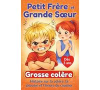 Petit Frère et Grande Sœur - Grosse Colère : histoire sur la colère, la jalousie et l'heure du coucher: Album illustré pour aider les enfants à ... et mieux vivre en fratrie, de 3 à 7 ans