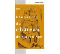 Petit glossaire du château du Moyen Age.: Initiation au vocabulaire de la castellologie