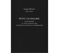 Petit Glossaire Pour Servir a L'Intelligence Des Auteurs Decadents Et Symbolistes