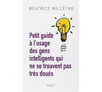 Petit guide à l'usage des gens intelligents qui ne se trouvent pas très doués by Béatrice Millêtre (2007-08-29)