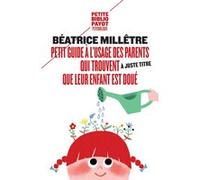 Petit guide à l'usage des parents qui trouvent (à juste titre) que leur enfant est doué Béatrice Millêtre (Auteur)