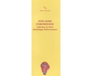 Petit guide d'archéologie: Collections du Musée d'Archéologie Méditerranéenne
