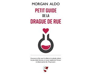 Petit Guide De La Drague De Rue: Comment en finir avec le célibat et la solitude, séduire les plus belles femmes, et trouver rapidement l'amour en faisant partie des 1% qui osent