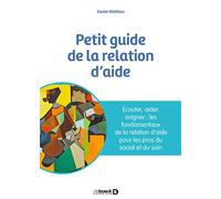 Petit guide de la relation d'aide Écouter, accompagner, soigner : les fondamentaux de la relation d’aide pour les pros du social et du soin - Xavier Mathieu - De Boeck Supérieur - broché - Guide