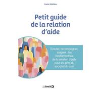Petit guide de la relation d'aide Écouter, accompagner, soigner : les fondamentaux de la relation d’aide pour les pros du social et du soin - Xavier Mathieu - De Boeck Supérieur - ebook (ePub) - Guide