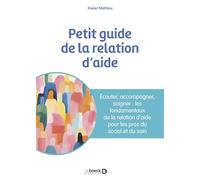 Petit guide de la relation d'aide: Écouter, accompagner, soigner : les fondamentaux de la relation d’aide pour les pros du social et du soin
