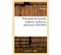 Petit guide de la santé, hygiène, médecine, pharmacie Vermot-I (Auteur)
